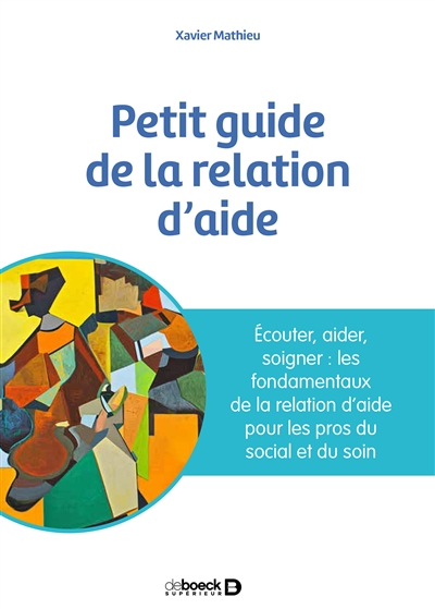 Petit guide de la relation d'aide : écouter, accompagner, soigner : les fondamentaux de la relation d'aide pour les pros du social et du soin