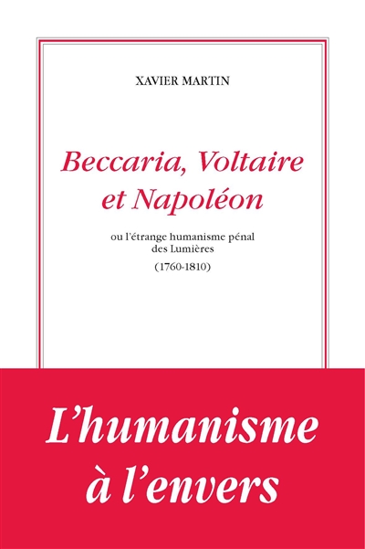 L'homme des droits de l'homme. Vol. 9. Beccaria, Voltaire et Napoléon ou L'étrange humanisme pénal des Lumières, 1760-1810
