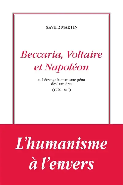 L'homme des droits de l'homme. Vol. 9. Beccaria, Voltaire et Napoléon ou L'étrange humanisme pénal des Lumières, 1760-1810