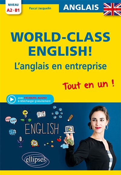 World-class English ! : l'anglais en entreprise : tout en un ! A2-B1, grammaire, vocabulaire, conversation, conseils