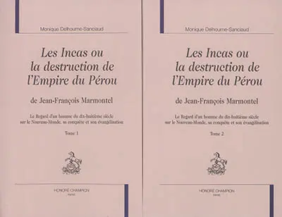Les Incas ou La destruction de l'Empire du Pérou de Jean-François Marmontel : le regard d'un homme du dix-huitième siècle sur le Nouveau-Monde, sa conquête et son évangélisation