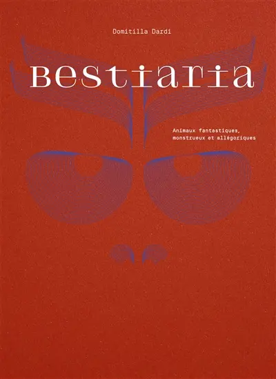 Bestiaria : animaux fantastiques, monstrueux et allégoriques