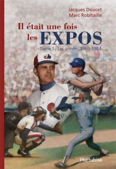 Il était une fois les Expos. Vol. 1. Les années 1969-1984