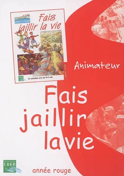 Fais jaillir la vie, en catéchèse avec les 8-11 ans, année rouge : animateur