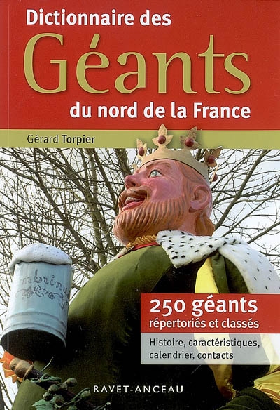 Dictionnaire des géants du nord de la France : 250 géants répertoriés et classés : histoire, caractéristiques, calendrier, contacts