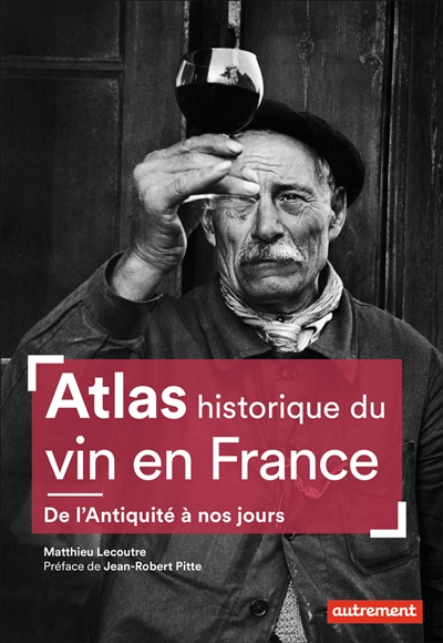 Atlas historique du vin en France : de l'Antiquité à nos jours