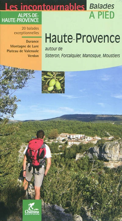 Haute-Provence : autour de Sisteron, Forcalquier, Manosque, Moustiers : 20 balades exceptionnelles, Durance, Montagne de Lure, Plateau de Valensole, Verdon