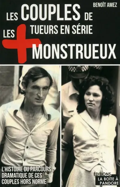 Les couples de tueurs en série les + monstrueux : l'histoire du parcours dramatique de ces couples hors norme