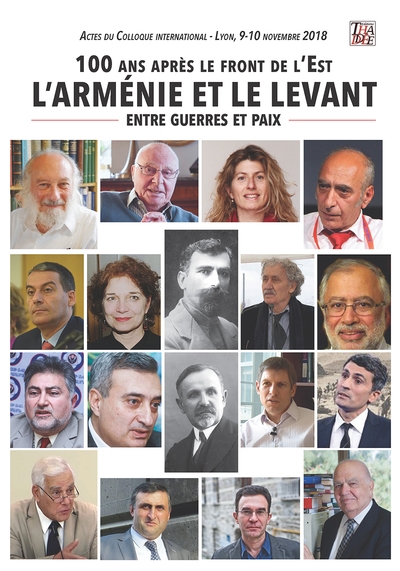 100 ans après le front de l'Est : l'Arménie et le Levant, entre guerres et paix : actes du colloque international, Lyon, 9-10 novembre 2018