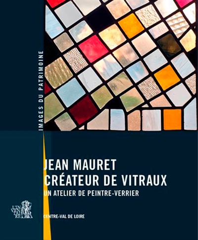 Jean Mauret : créateur de vitraux : un atelier de peintre-verrier - Centre-Val de Loire. Service Patrimoine et inventaire