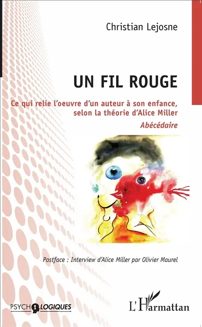 Un fil rouge : ce qui relie l'oeuvre d'un auteur à son enfance, selon la théorie d'Alice Miller : abécédaire