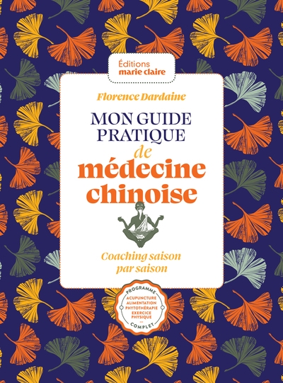 Mon guide pratique de médecine chinoise : coaching saison par saison : programme complet, acupuncture, alimentation, phytothérapie, exercice physique...