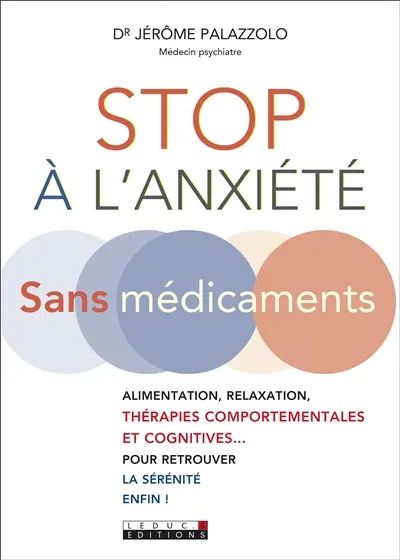 Stop à l'anxiété : sans médicaments : alimentation, relaxation, thérapies comportementales et cognitives... pour retrouver la sérénité enfin !