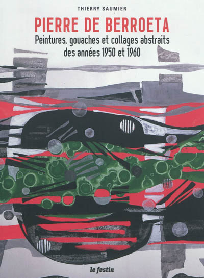 Pierre de Berroeta, 1914-2004 : peintures, gouaches et collages abstraits des années 1950 et 1960 : exposition, Libourne, Musée des beaux-arts, du 2 juin au 16 septembre 2012