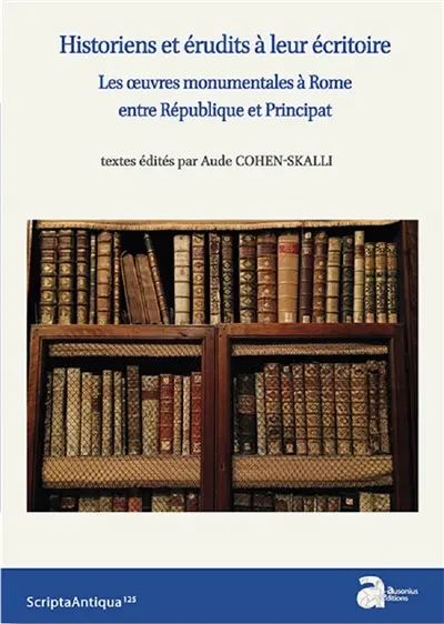Historiens et érudits à leur écritoire : les oeuvres monumentales à Rome entre République et Principat Historiens et érudits à leur écritoire : les oeuvres monumentales à Rome entre République et Principat