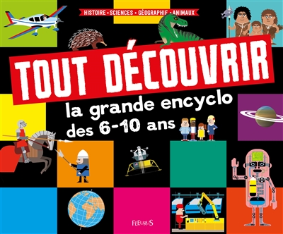 Tout découvrir, La grande encyclo des 6-10 ans