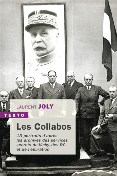 Les collabos : 13 portraits d'après les archives des services secrets de Vichy, des RG et de l'épuration