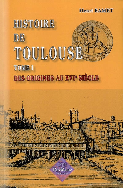 Histoire de Toulouse. Vol. 1. Des origines au XVIe siècle
