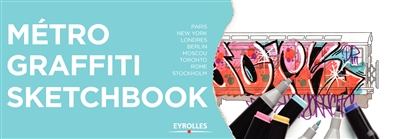 Metro graffiti sketchbook : Paris, New York, Londres, Berlin, Moscou, Toronto, Rome, Stockholm