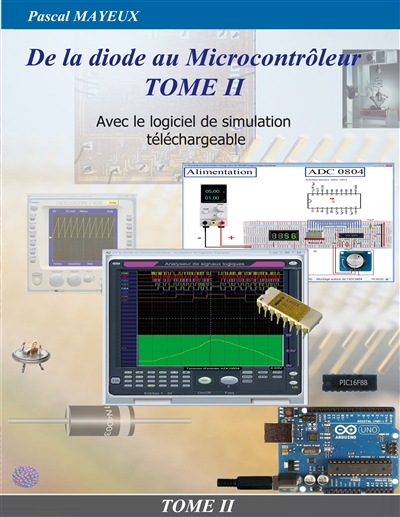 De la diode au microcontrôleur Tome II : Avec le logiciel de simulation téléchargeable