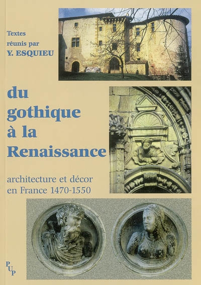 Du gothique à la Renaissance : architecture et décor en France, 1470-1550 : actes du colloque de Viviers, 20-23 septembre 2001