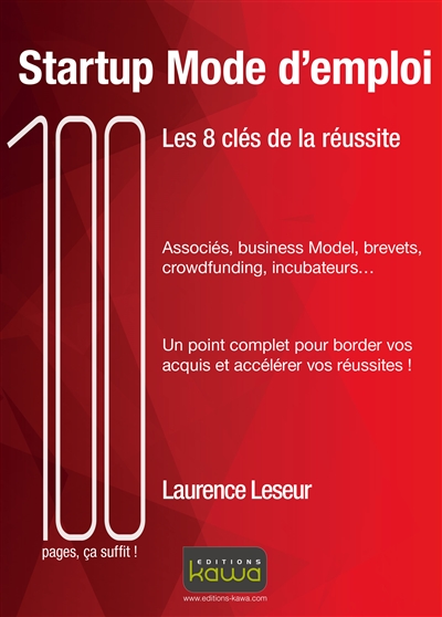 Startup mode d'emploi : les 8 clés de la réussite : associés, business model, brevets, crowfunding, incubateurs... un point complet pour border vos aquis et accélérer vos réussites !