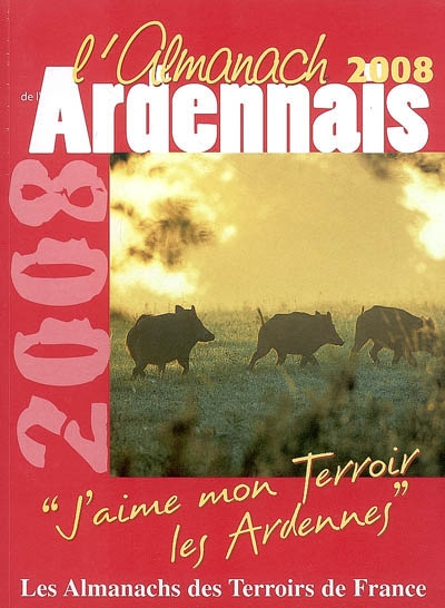 L'almanach de l'Ardennais 2008 : j'aime mon terroir, les Ardennes