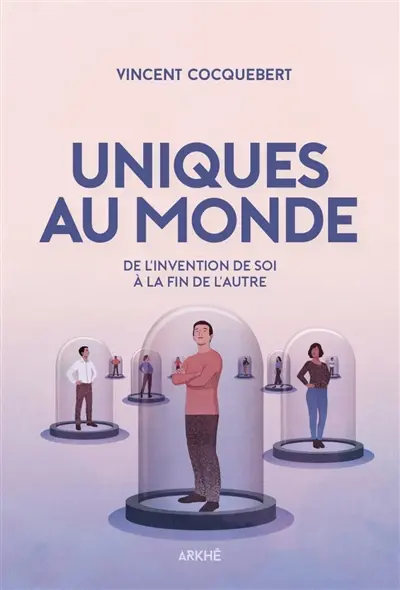 Uniques au monde : de l'invention de soi à la fin de l'autre