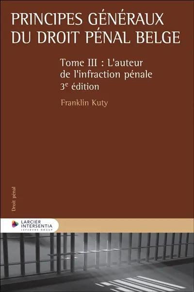 Principes généraux du droit pénal belge. Vol. 3. L'auteur de l'infraction pénale