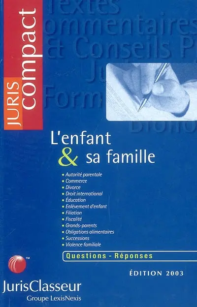 L'enfant et sa famille : autorité parentale, commerce, divorce, droit international, éducation, enlèvement d'enfant, filiation, fiscalité, grands-parents, obligations alimentaires, successions, violence familiale