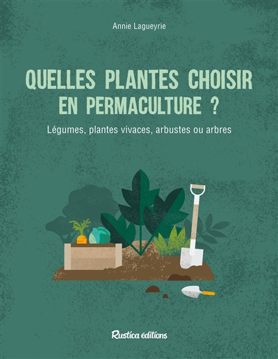 Quelle plantes choisir en permaculture ? : légumes, plantes vivaces, arbustes ou arbres