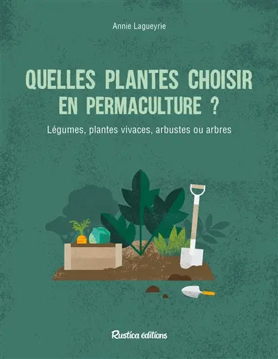 Quelle plantes choisir en permaculture ? : légumes, plantes vivaces, arbustes ou arbres