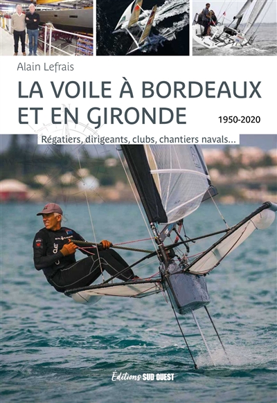 La voile à Bordeaux et en Gironde, 1950-2020 : régatiers, dirigeants, clubs, chantiers navals...