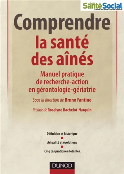 Comprendre la santé des aînés : manuel pratique de recherche-action en gérontologie-gériatrie : définition et historique, actualité et évolutions, cinq cas pratiques détaillés