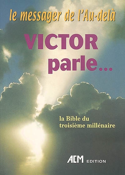 Le messager de l'au-delà Victor parle... : la bible du troisième millénaire