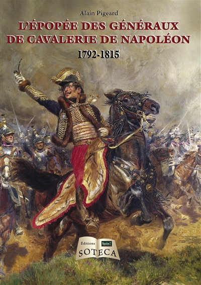 L'épopée des généraux de cavalerie de Napoléon : 1792 à 1815