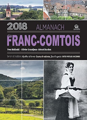 Almanach du Franc-Comtois 2018 : terroir et traditions, recettes de terroir, trucs et astuces, jeux et agenda, cartes postales anciennes