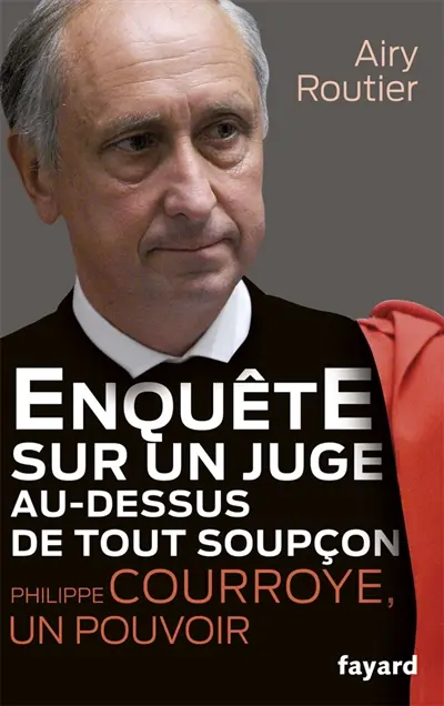 Philippe Courroye, un pouvoir : enquête sur un juge au-dessus de tout soupçon