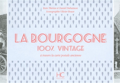 La Bourgogne : 100 % vintage : à travers la carte postale ancienne