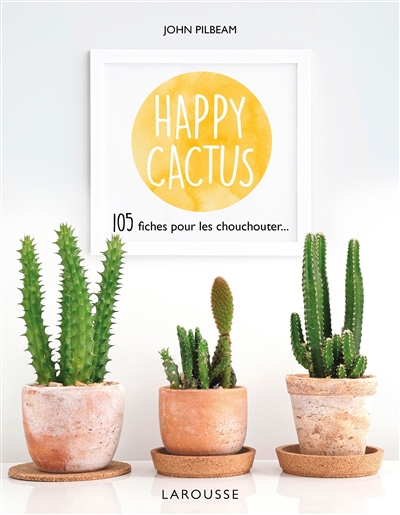 Happy cactus : 105 fiches...