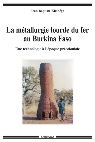 La métallurgie lourde du fer au Burkina Faso : une technologie à l'époque précoloniale