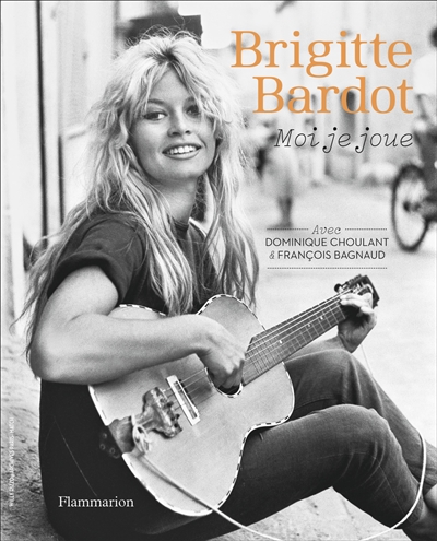 Brigitte Bardot : moi je joue