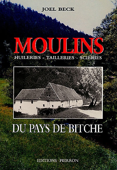Moulins du pays de Bitche : huileries, tailleries, scieries
