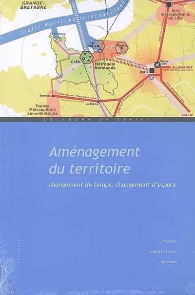 Aménagement du territoire : changement de temps, changement d'espace : actes du colloque de Cerisy-la-Salle, 27 sept.-2 oct. 2006
