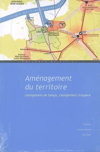 Aménagement du territoire : changement de temps, changement d'espace : actes du colloque de Cerisy-la-Salle, 27 sept.-2 oct. 2006