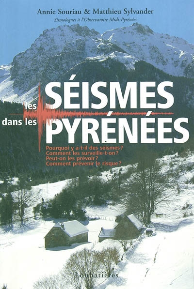 Les séismes dans les Pyrénées : pourquoi y a-t-il des séismes ? comment les surveille-t-on ? peut-on les prévoir ? comment prévenir le risque ?
