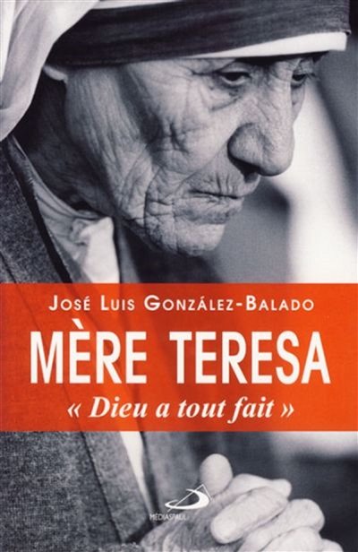 Mère Teresa : Dieu a tout fait : biographie de Mère Teresa de Calcutta écrite à partir de ses propres interventions