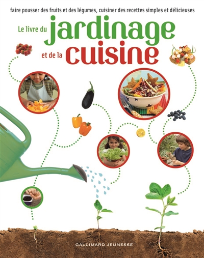 Le livre du jardinage et de la cuisine : faire pousser des fruits et des légumes, cuisiner des recettes simples et délicieuses