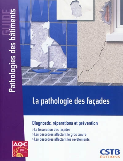 La pathologie des façades : diagnostic, réparations et prévention : la fissuration des façades, les désordres affectant le gros oeuvre, les désordres affectant les revêtements
