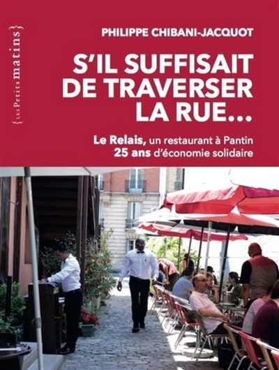 S'il suffisait de traverser la rue... : Le Relais, un restaurant à Pantin : 25 ans d'économie solidaire